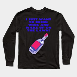 I Just Want to Drink Wine... Long Sleeve T-Shirt